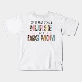 Kinda Busy Being A Nurse And Dog Mom Kids T-Shirt